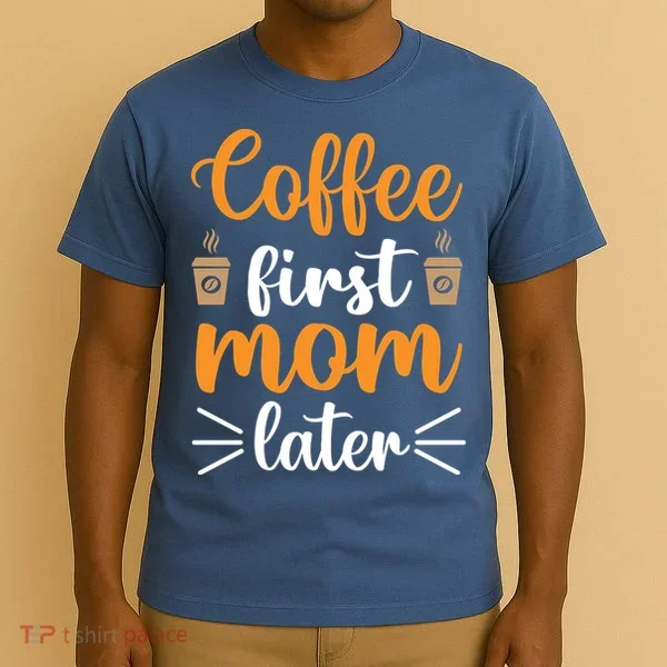 Coffee First Mom Later T-Shirt