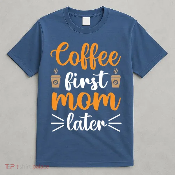 Coffee First Mom Later T-Shirt