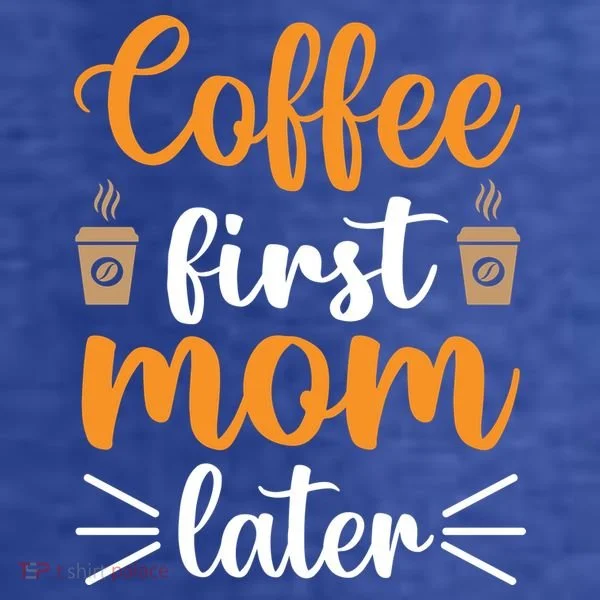 Coffee First Mom Later T-Shirt