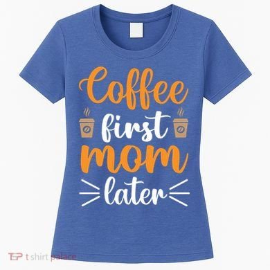 Coffee First Mom Later Women's T-Shirt
