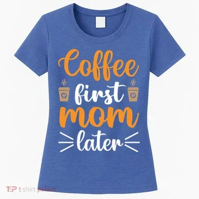 Coffee First Mom Later Women's T-Shirt