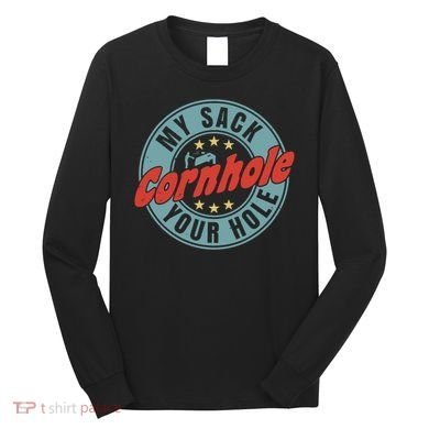 Cornhole Funny My Sack Your Hole Long Sleeve Shirt