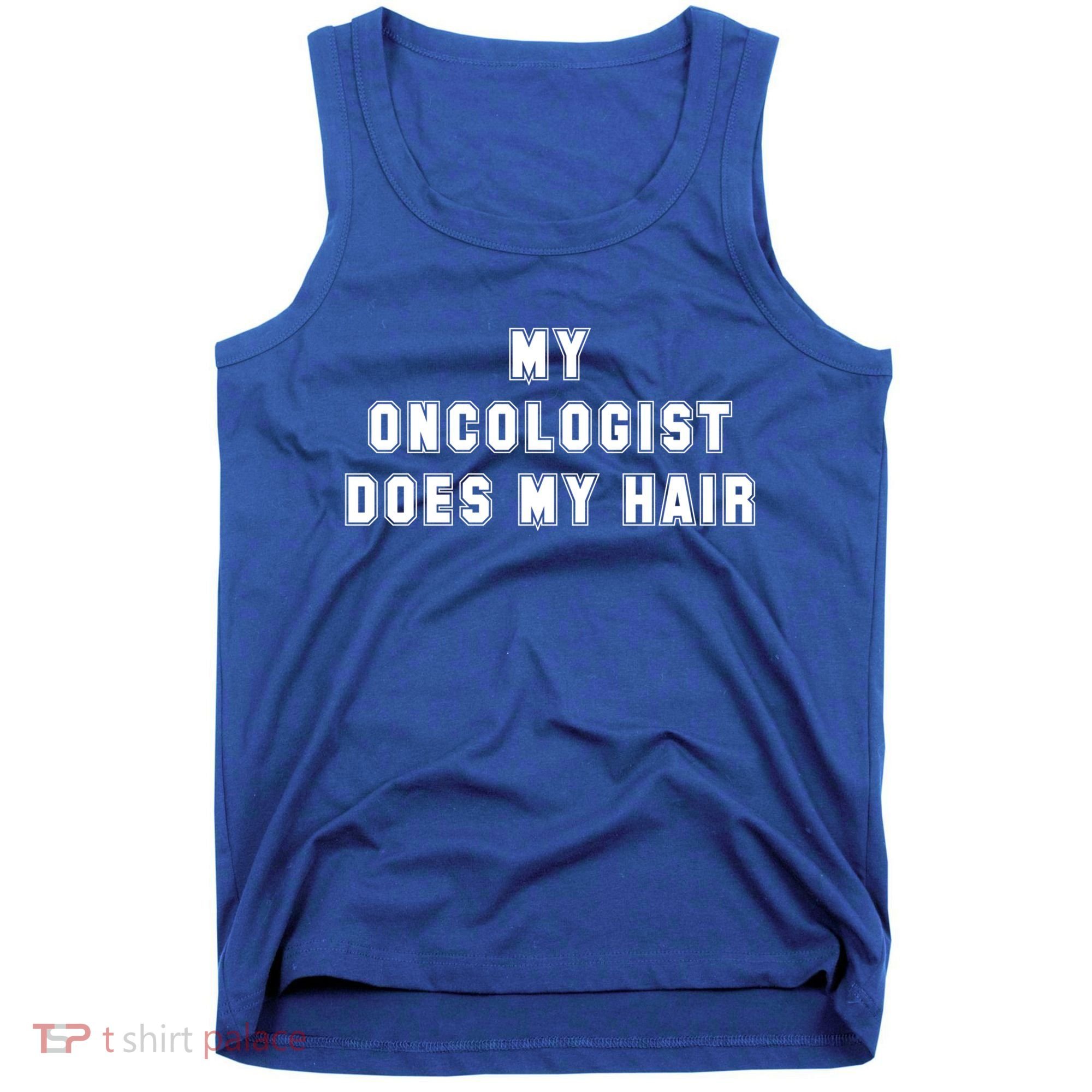 Cancer Fighter My Oncologist Does My Hair Survivors Great Gift Tank Top