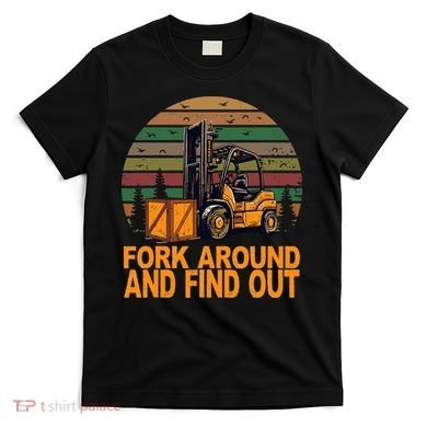 Certified Forklift Operator Fork Around And Find Out T-Shirt
