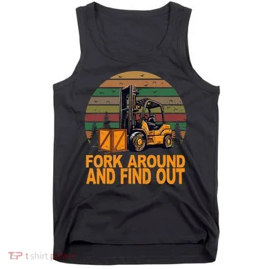 Certified Forklift Operator Fork Around And Find Out Tank Top