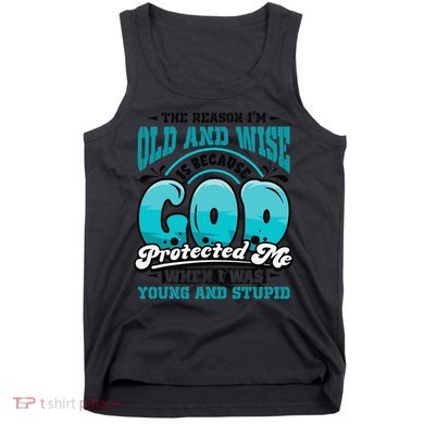 Christian Faith Only Reason Im Old And Wise God Protected Tank Top