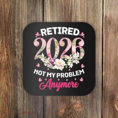Cute Floral Retired 2026 Not My Problem Anymore Coaster