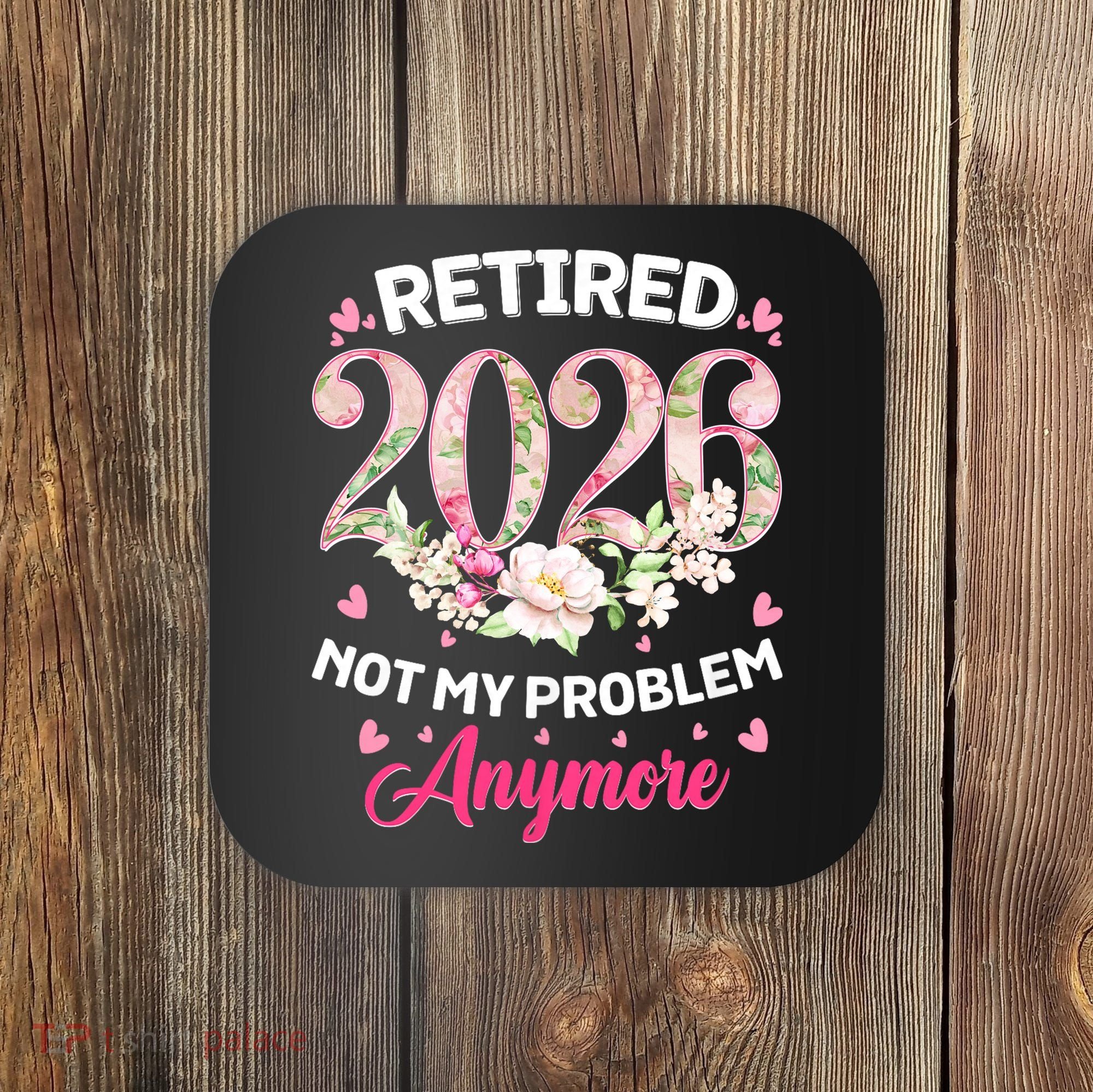 Cute Floral Retired 2026 Not My Problem Anymore Coaster