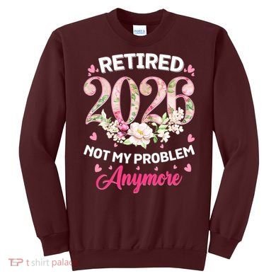 Cute Floral Retired 2026 Not My Problem Anymore Sweatshirt