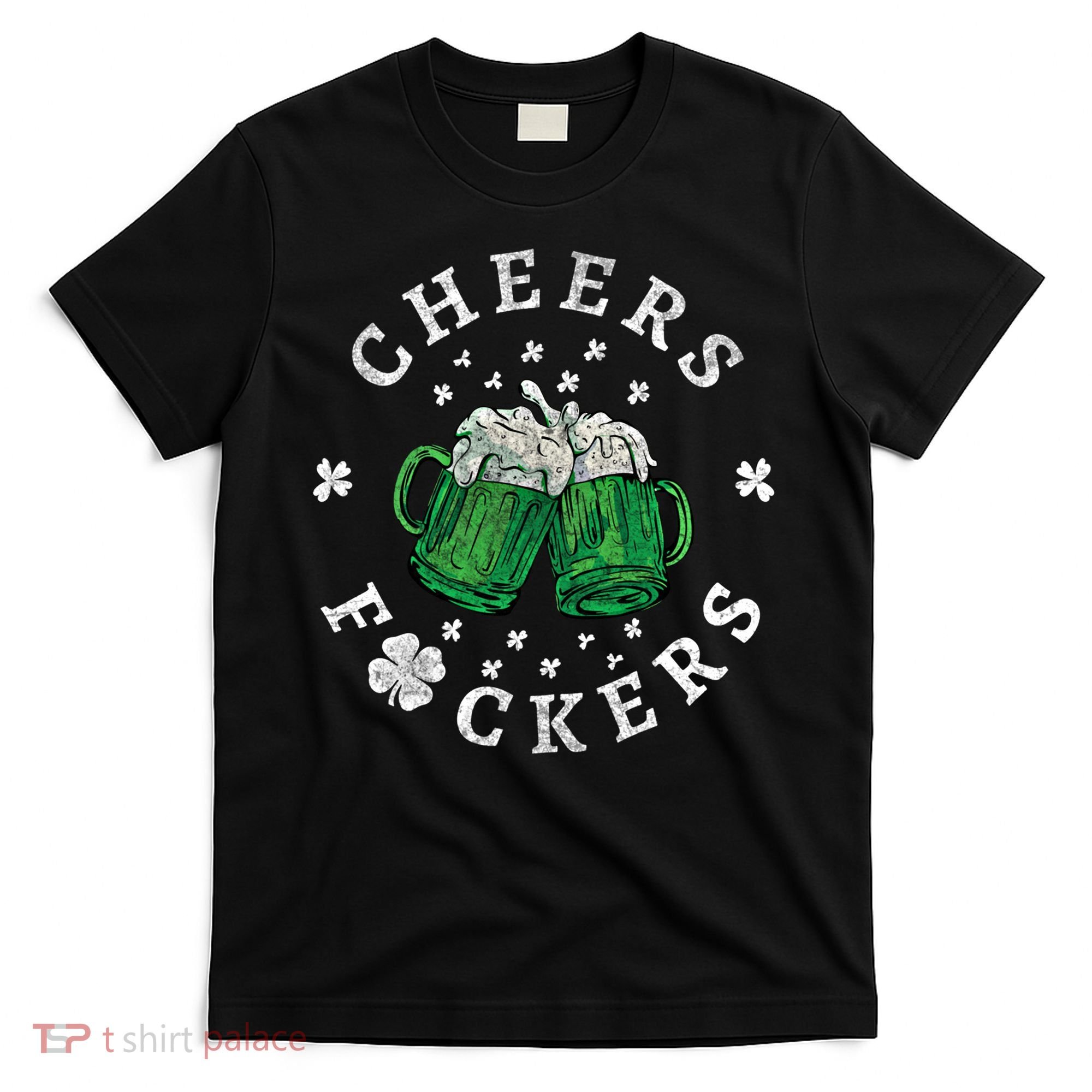 Cheers Fckers St Patricks Day Beer Drinking Funny Gift T-Shirt