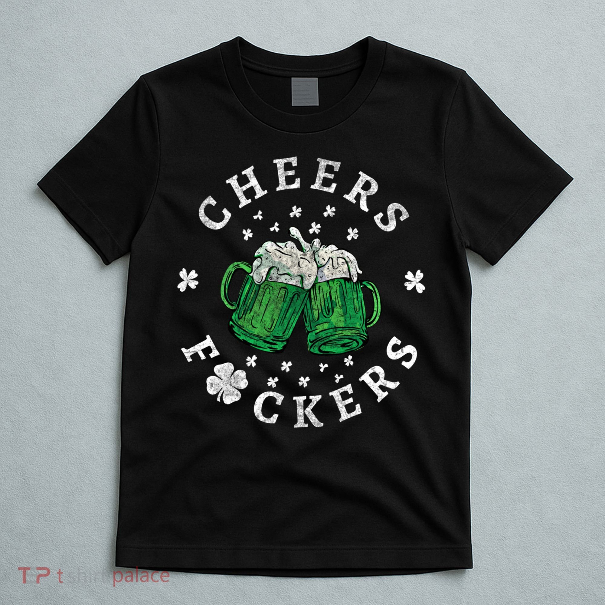 Cheers Fckers St Patricks Day Beer Drinking Funny Gift T-Shirt