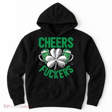 Cheers Fuckers St.Patricks Day Drinking Irish Hoodie