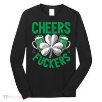 Cheers Fuckers St.Patricks Day Drinking Irish Long Sleeve Shirt thumb 0