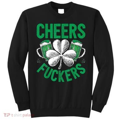 Cheers Fuckers St.Patricks Day Drinking Irish Sweatshirt