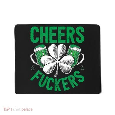 Cheers Fuckers St.Patricks Day Drinking Irish Mousepad