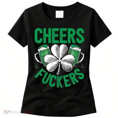 Cheers Fuckers St.Patricks Day Drinking Irish Women's T-Shirt