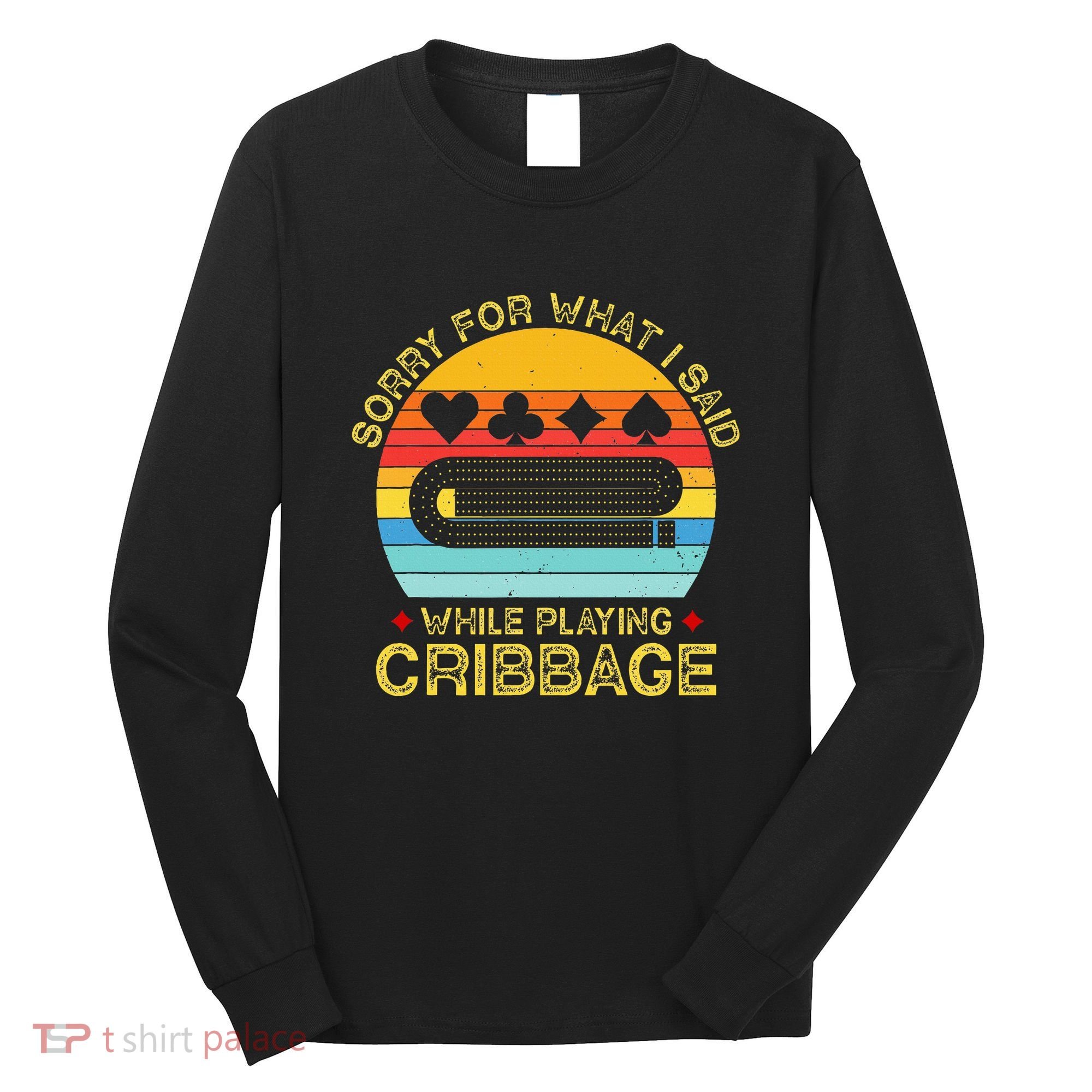 Cribbage Funny Sorry For What I Said While Playing Long Sleeve Shirt