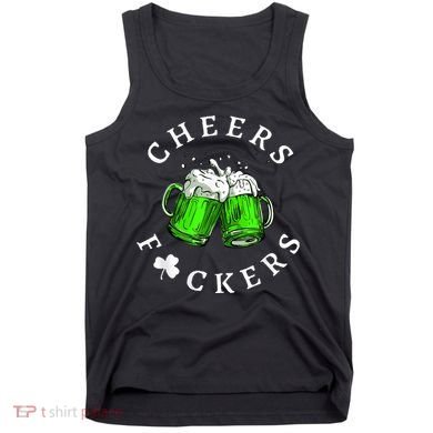 Cheers Fckers' St Patricks Day M.e.n WoM.e.n Beer Drinking Funny Tank Top
