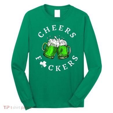 Cheers Fckers' St Patricks Day M.e.n WoM.e.n Beer Drinking Funny Long Sleeve Shirt