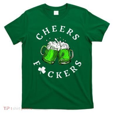 Cheers Fckers' St Patricks Day M.e.n WoM.e.n Beer Drinking Funny T-Shirt