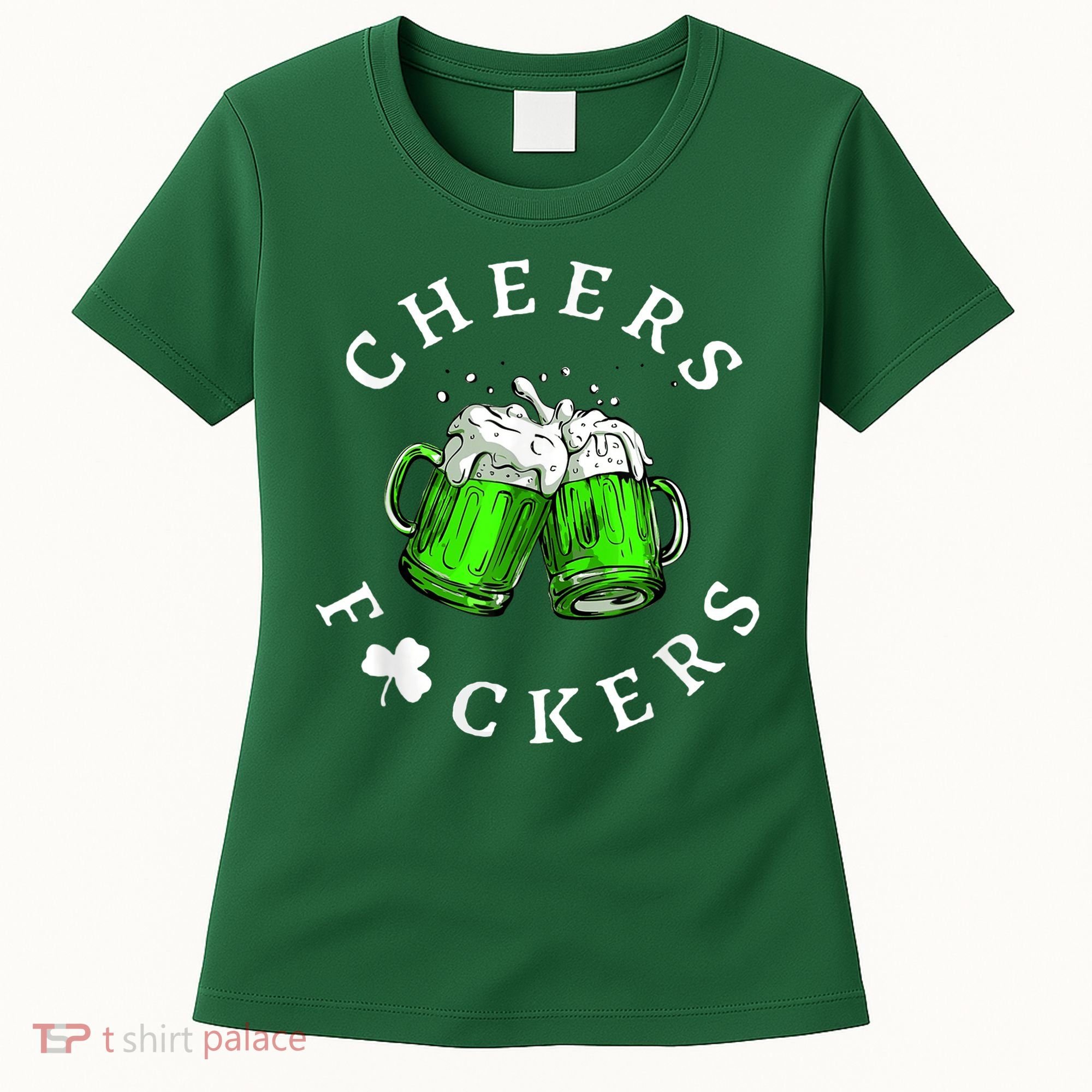 Cheers Fckers' St Patricks Day M.e.n WoM.e.n Beer Drinking Funny Women's T-Shirt