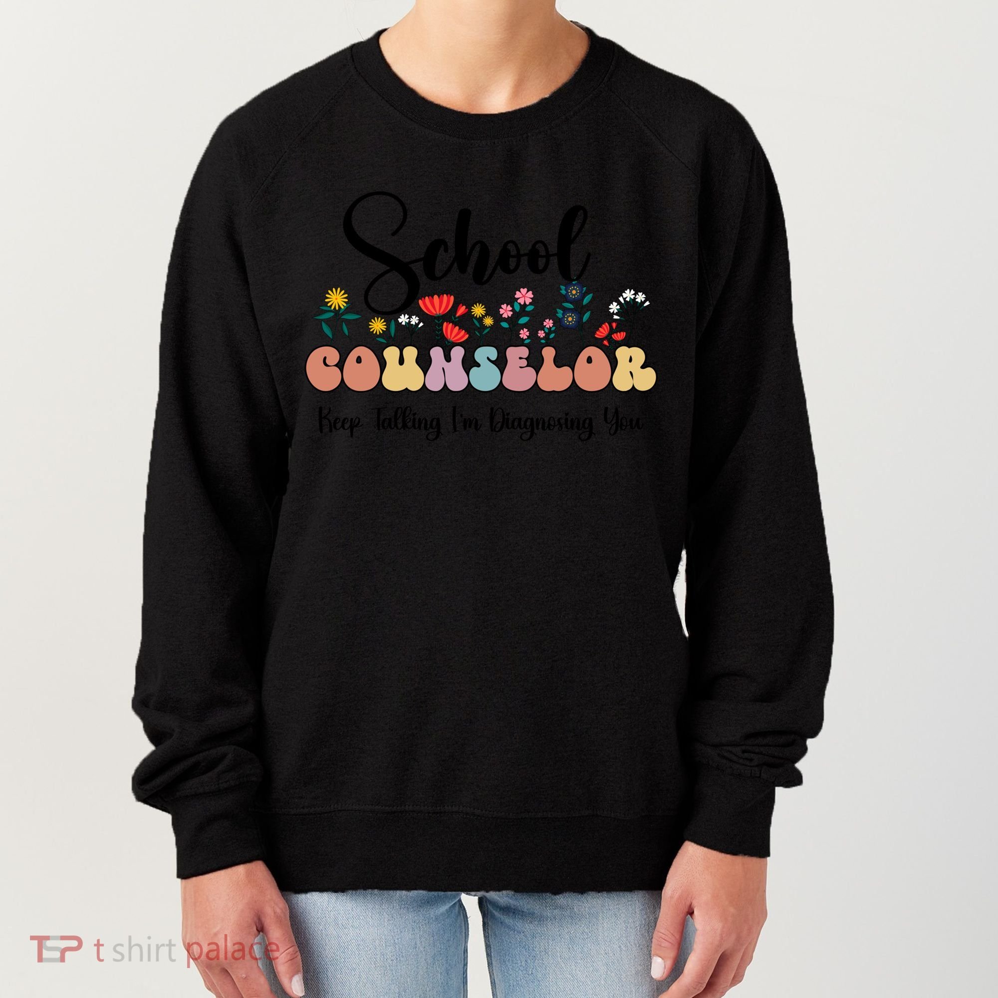 Cute Floral School Counselor Keep Talking I'm Diagnosing You Cool Gift Women's Sweatshirt