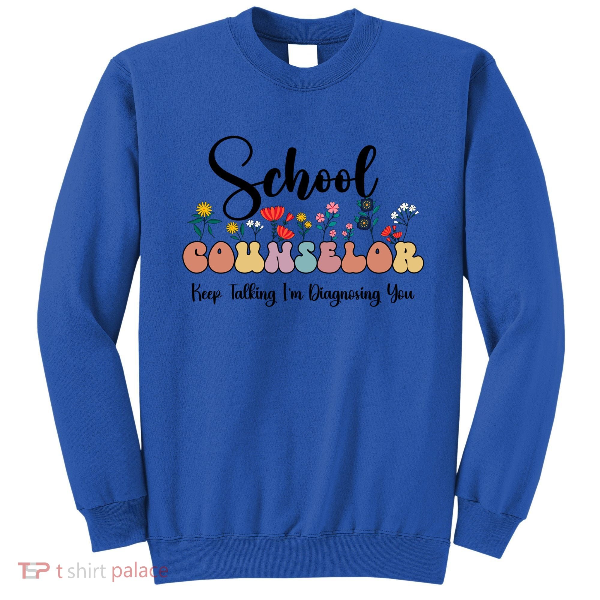 Cute Floral School Counselor Keep Talking I'm Diagnosing You Cool Gift Sweatshirt