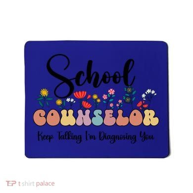 Cute Floral School Counselor Keep Talking I'm Diagnosing You Cool Gift Mousepad