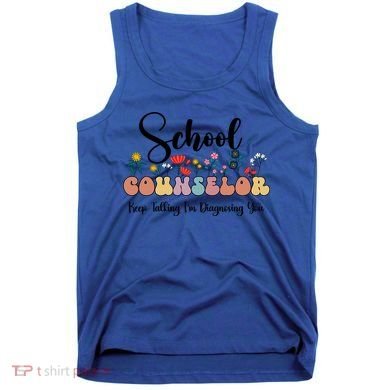 Cute Floral School Counselor Keep Talking I'm Diagnosing You Cool Gift Tank Top