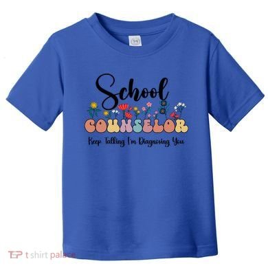 Cute Floral School Counselor Keep Talking I'm Diagnosing You Cool Gift Toddler T-Shirt