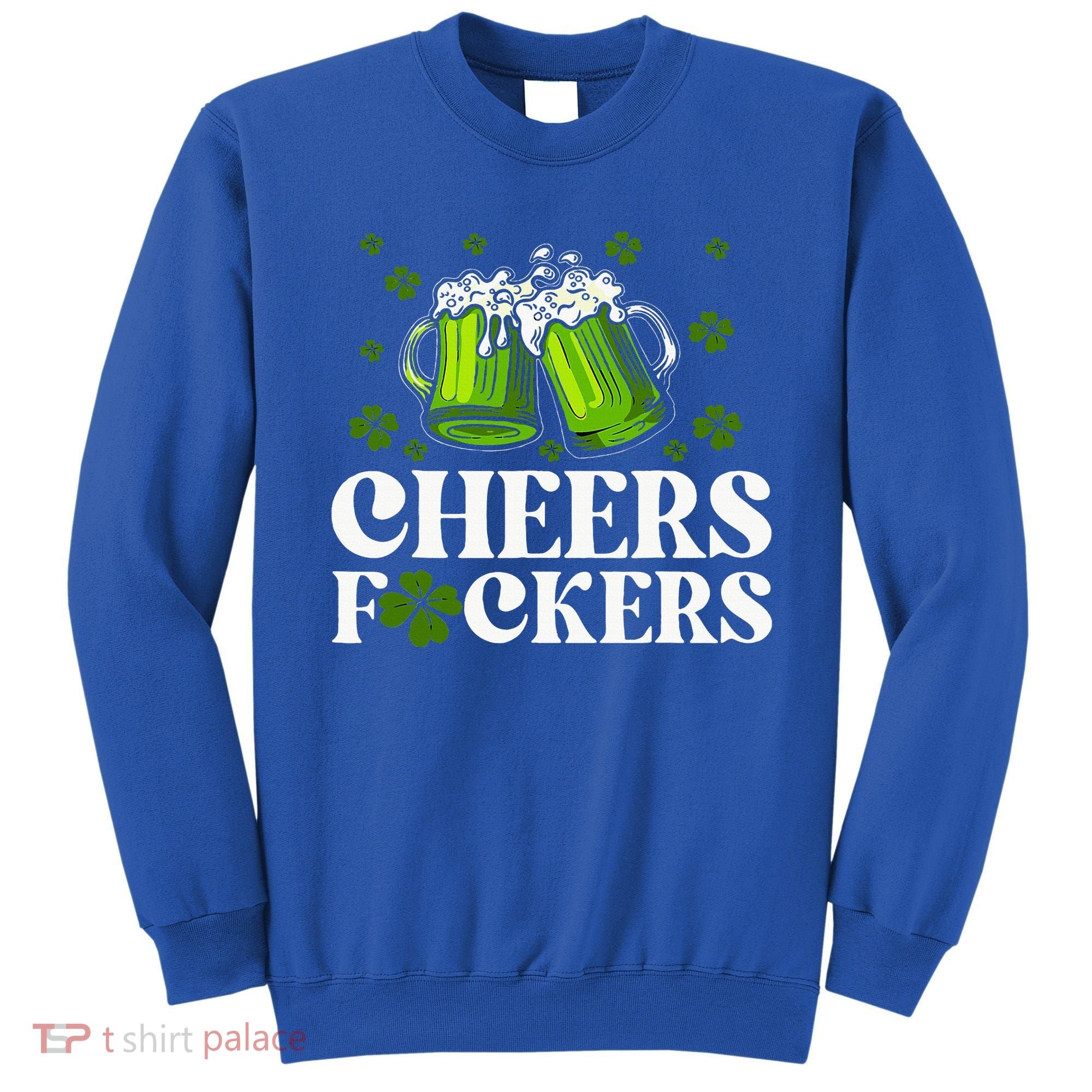Cheers Fuckers St Patrick's Day Funny Beer Drinking Mugs Sweatshirt