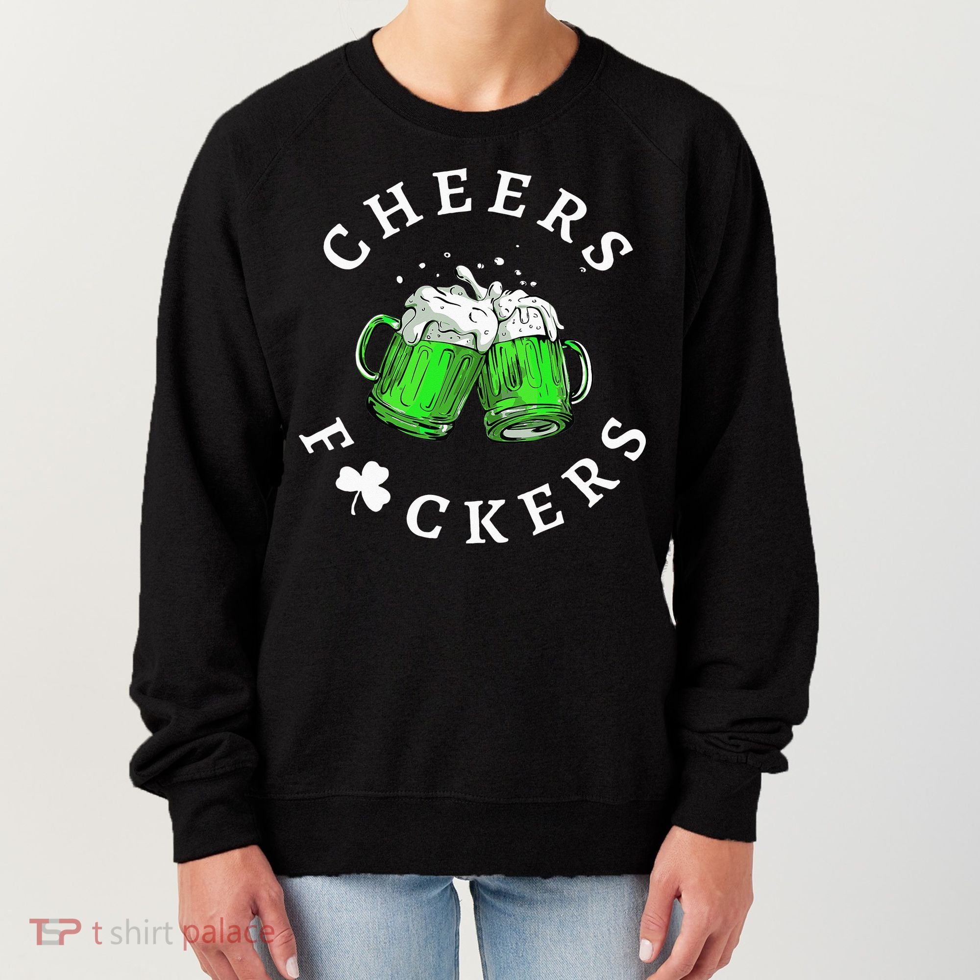 Cheers Fuckers St Patricks Day Beer Drinking Women's Sweatshirt