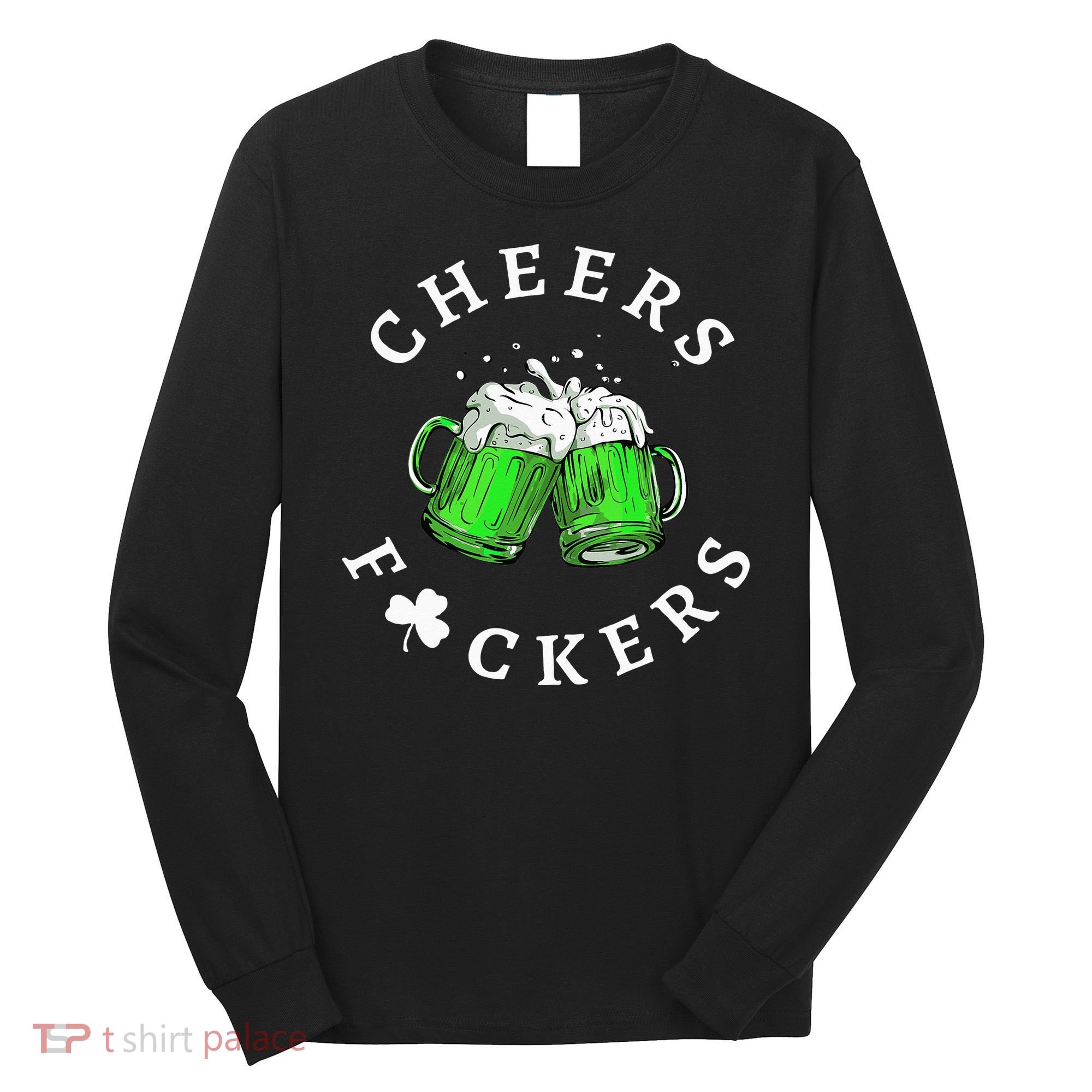 Cheers Fuckers St Patricks Day Beer Drinking Long Sleeve Shirt