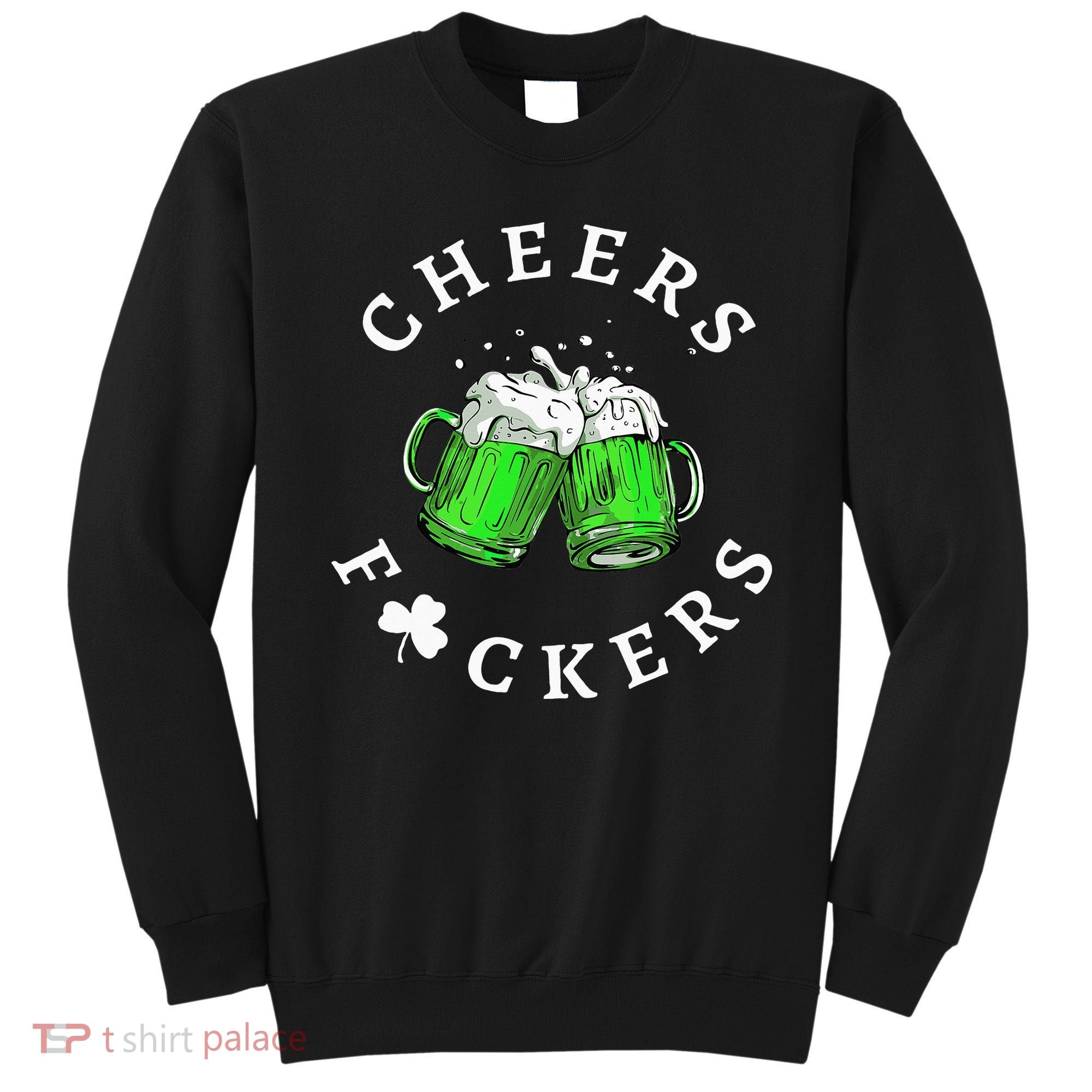 Cheers Fuckers St Patricks Day Beer Drinking Sweatshirt