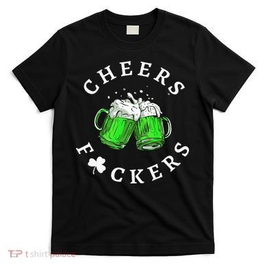 Cheers Fuckers St Patricks Day Beer Drinking T-Shirt