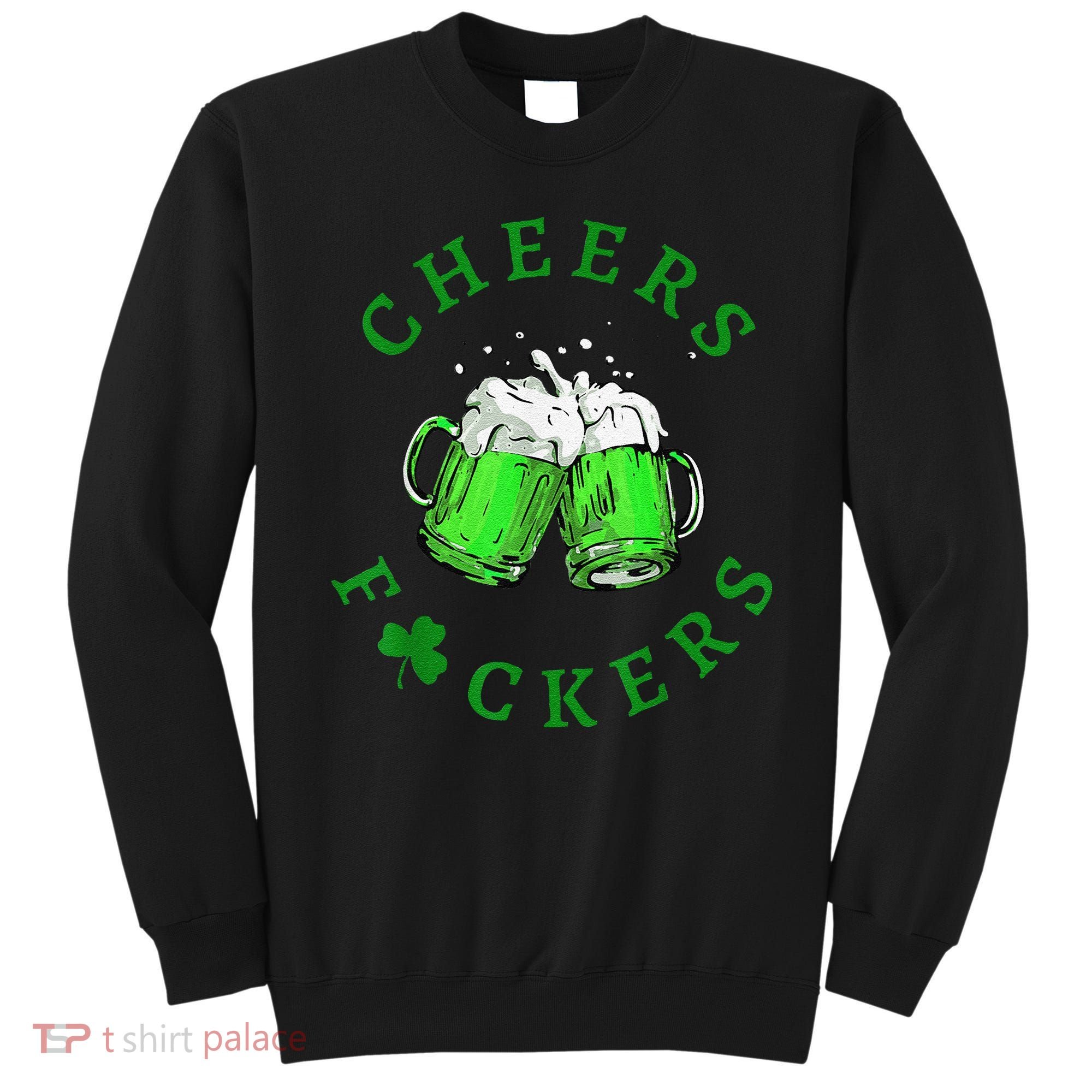 Cheers Fuckers St Patricks Day Beer Drinking Sweatshirt