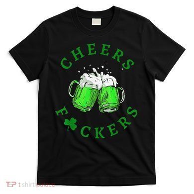Cheers Fuckers St Patricks Day Beer Drinking T-Shirt
