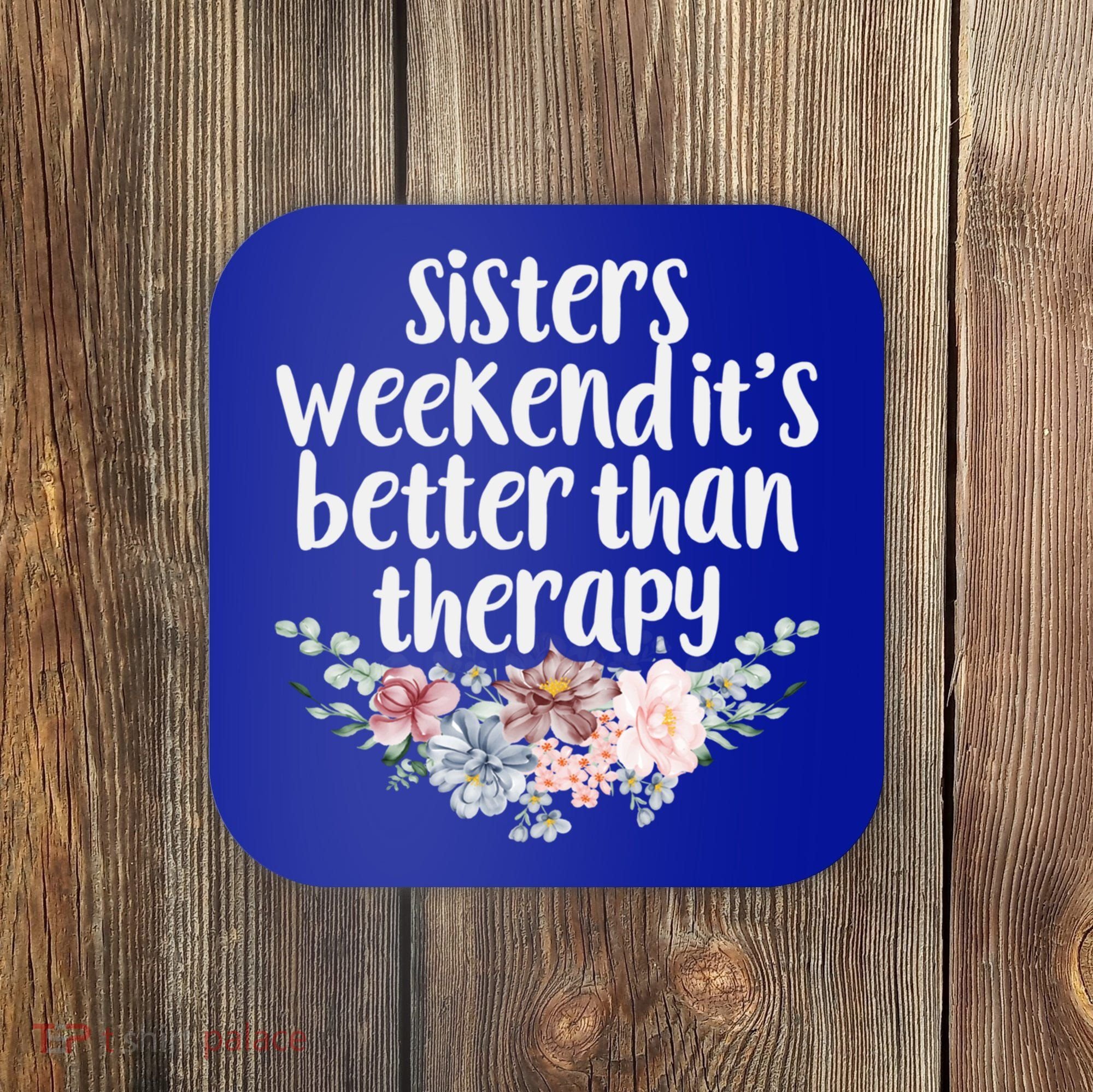 Cute Floral Sisters Weekend It's Better Than Therapy Travel Great Gift Coaster
