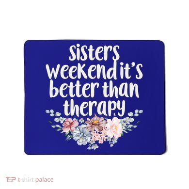 Cute Floral Sisters Weekend It's Better Than Therapy Travel Great Gift Mousepad