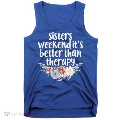 Cute Floral Sisters Weekend It's Better Than Therapy Travel Great Gift Tank Top