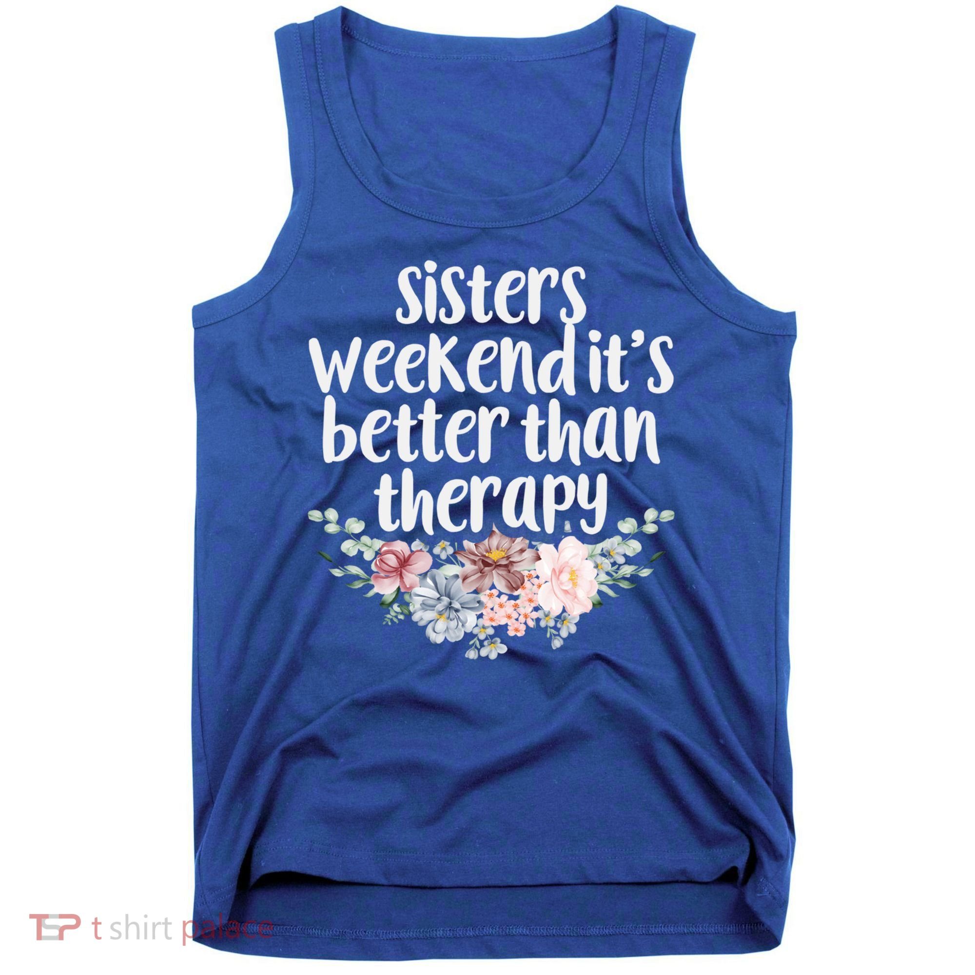 Cute Floral Sisters Weekend It's Better Than Therapy Travel Great Gift Tank Top