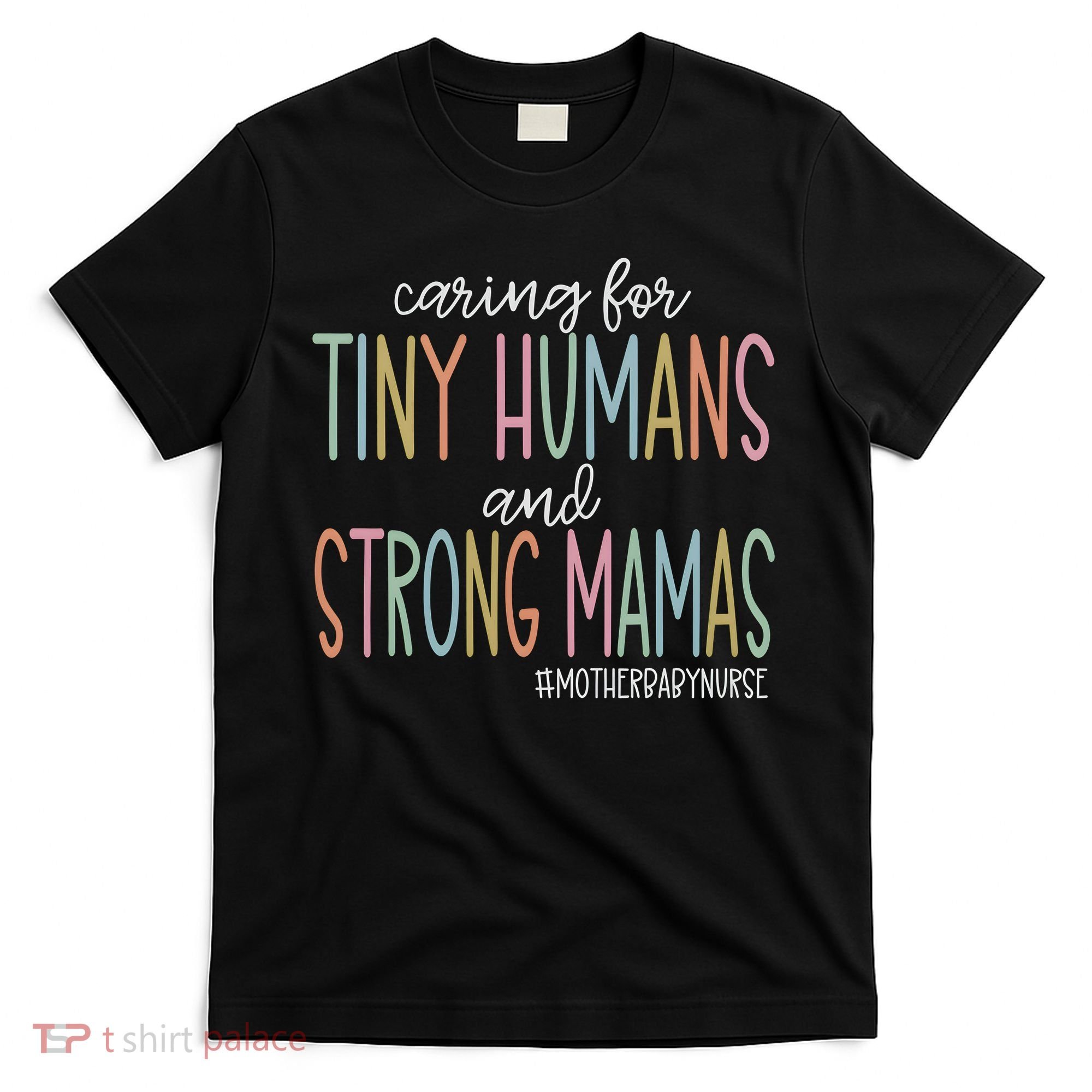 Caring For Tiny Humans And Strong Mamas Mother Baby Nurse Mother Baby Unit T-Shirt