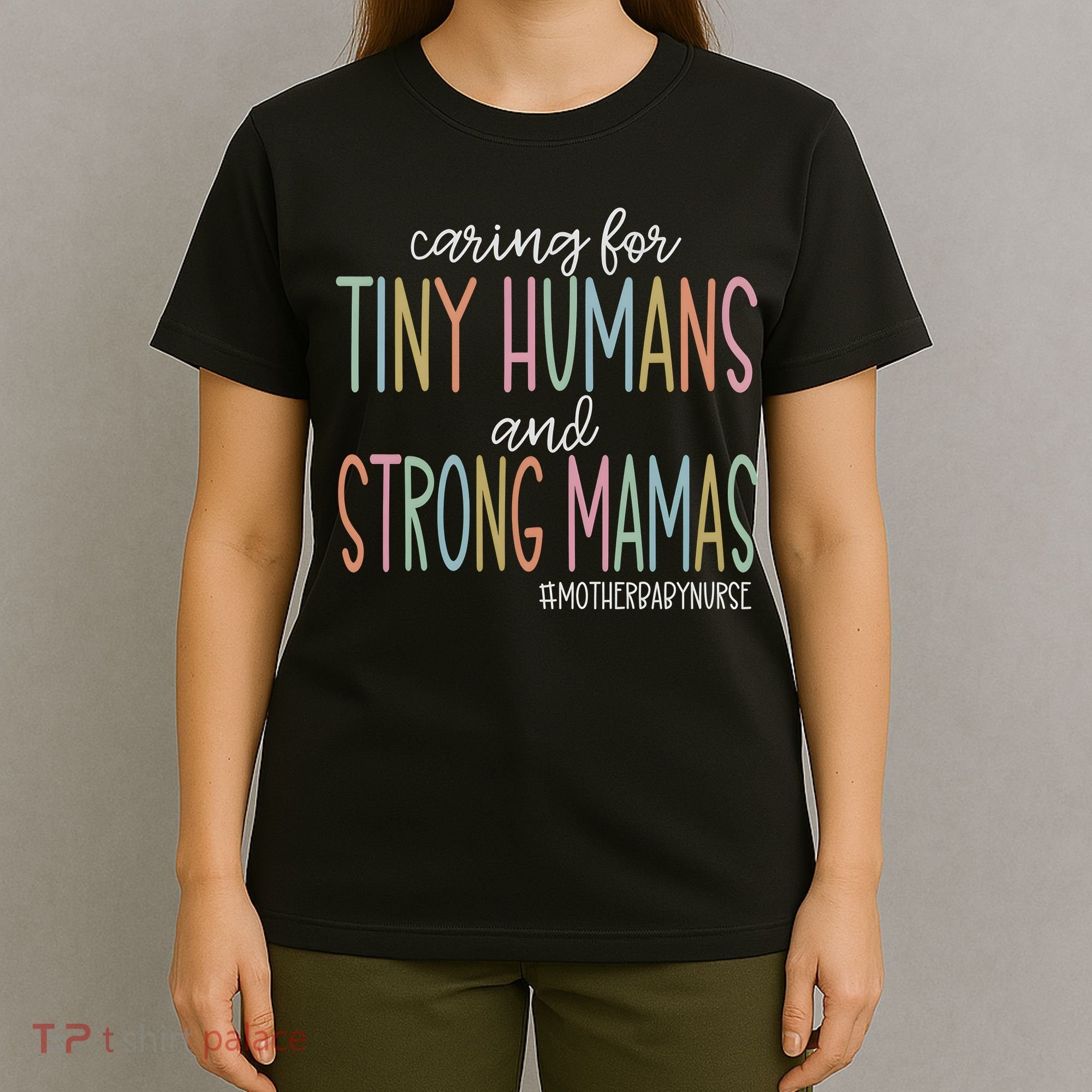 Caring For Tiny Humans And Strong Mamas Mother Baby Nurse Mother Baby Unit T-Shirt
