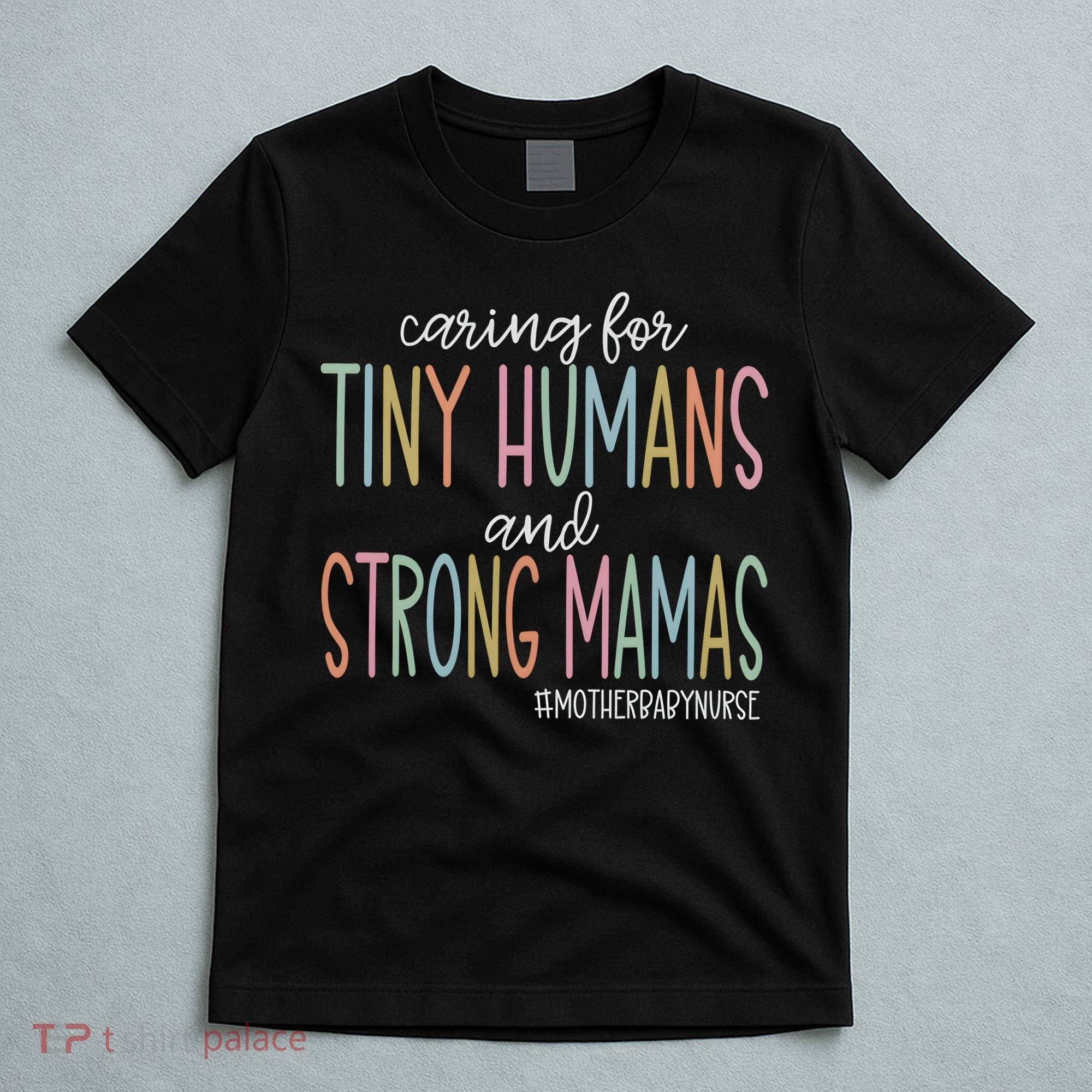 Caring For Tiny Humans And Strong Mamas Mother Baby Nurse Mother Baby Unit T-Shirt