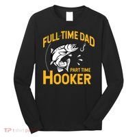 Cute Full Time Dad Part Time Hooker Funny Fathers Day Fishing Long Sleeve Shirt thumb 0