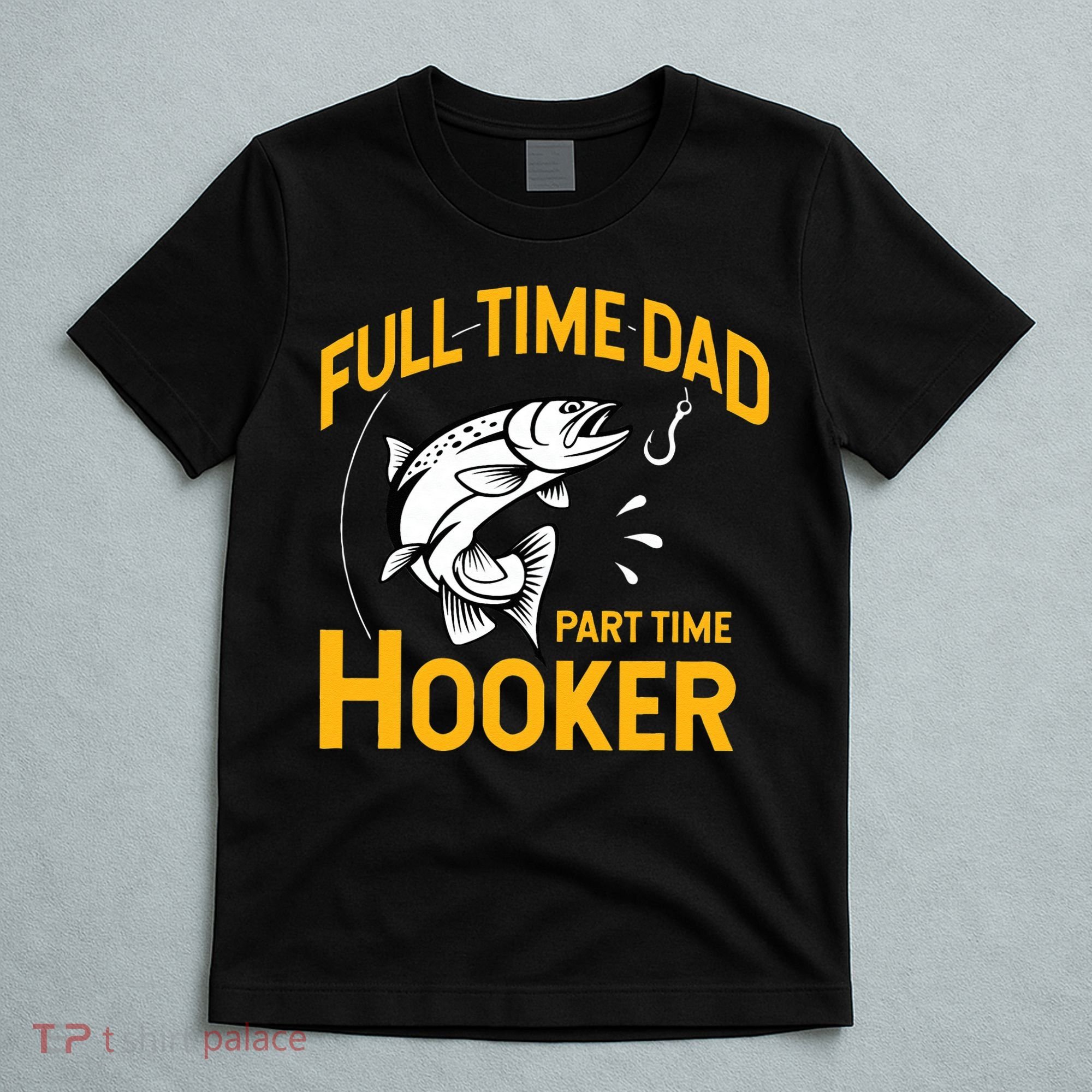 Cute Full Time Dad Part Time Hooker Funny Fathers Day Fishing T-Shirt