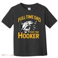 Cute Full Time Dad Part Time Hooker Funny Fathers Day Fishing Toddler T-Shirt thumb 0
