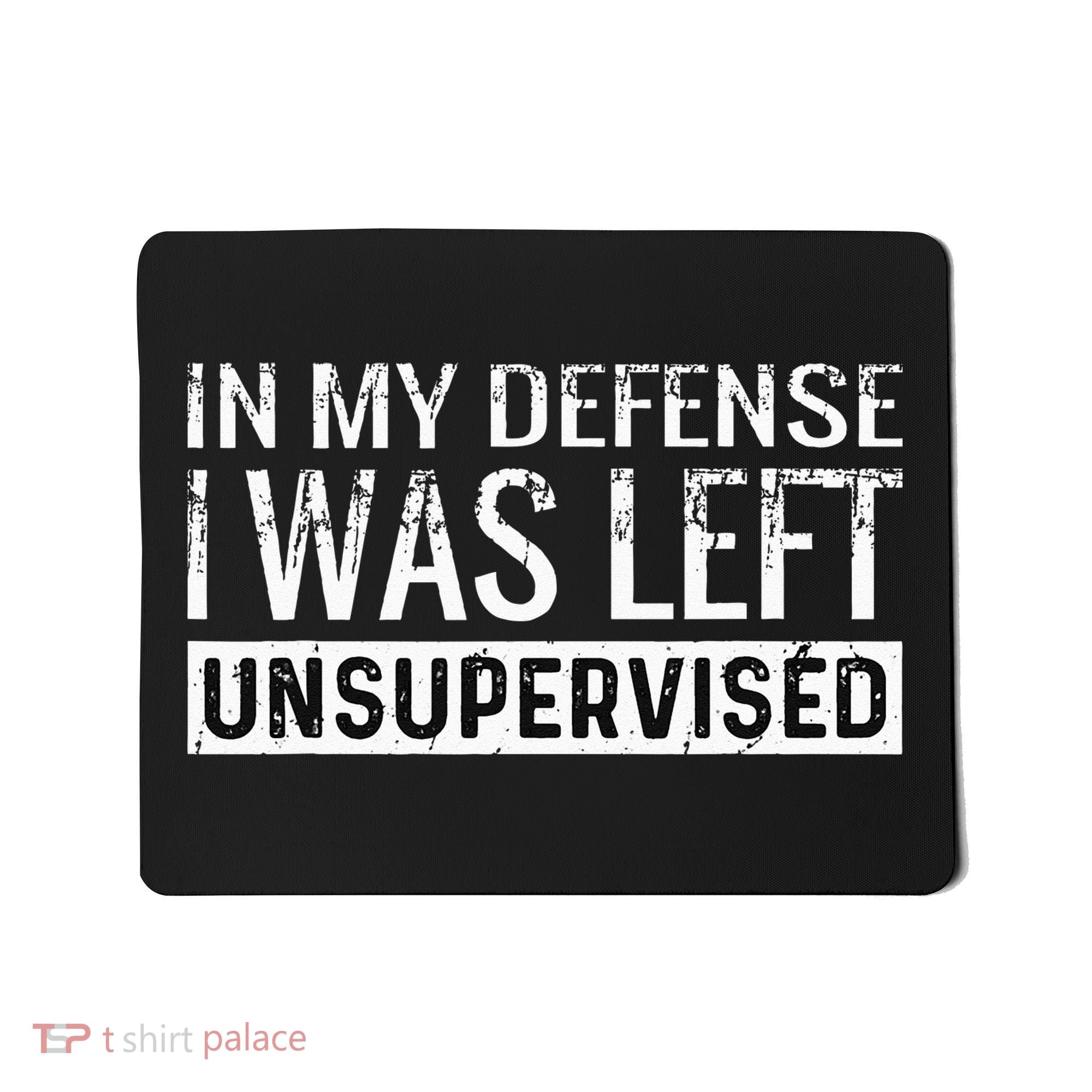 Cool Funny Tee In My Defense I Was Left Unsupervised Mousepad