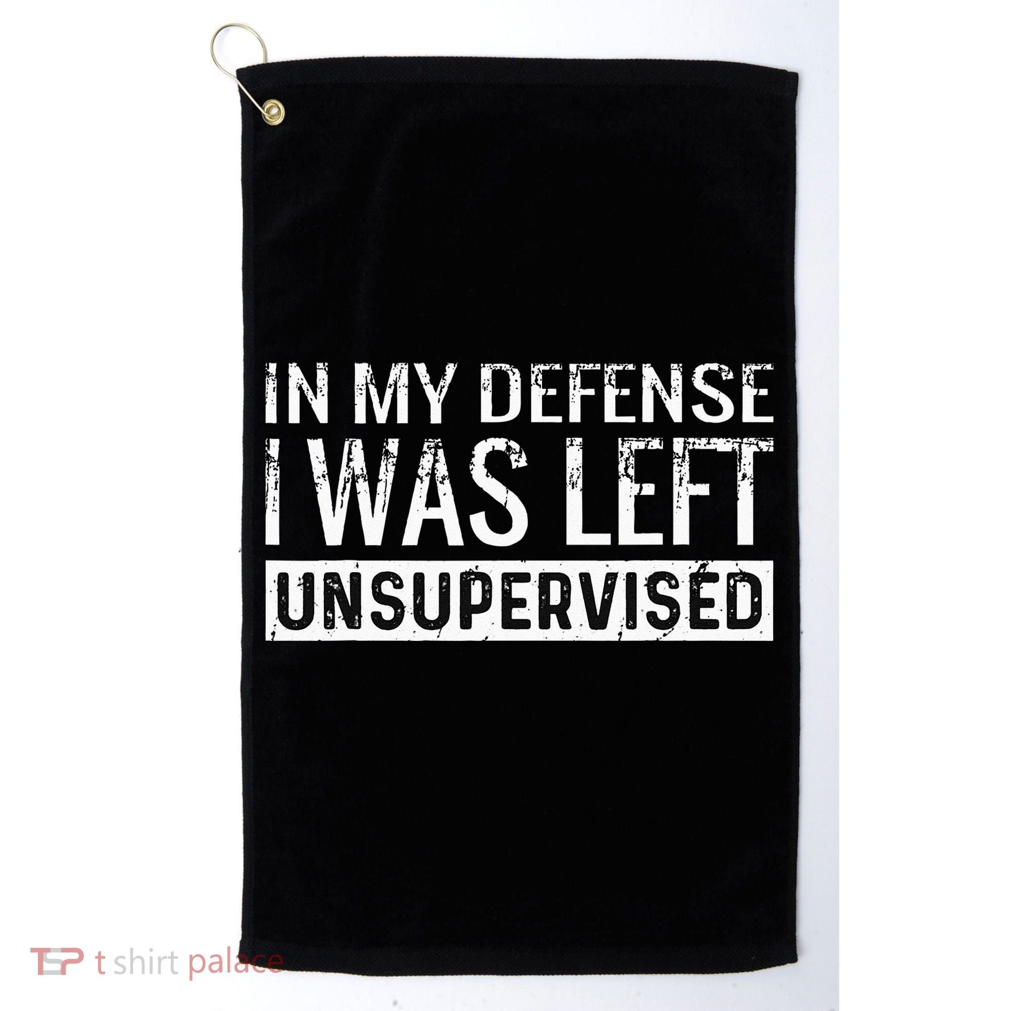 Cool Funny Tee In My Defense I Was Left Unsupervised Golf Towel