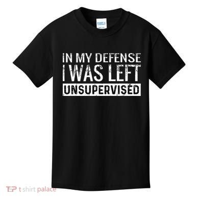 Cool Funny Tee In My Defense I Was Left Unsupervised Kids T-Shirt